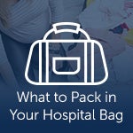 What to Pack in Your Hospital Bag